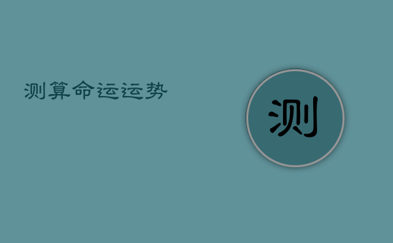 测算命运运势 测算命运运势