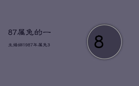 87属兔的一生婚姻，1987年属兔36岁婚姻状况