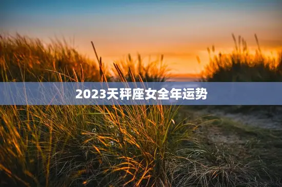 2023天秤座女全年运势