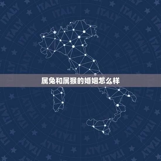 属兔和属猴的婚姻怎么样(十二生肖中兔和猴的姻缘分析) 属兔和属猴的婚姻怎么样(十二生肖中兔和猴的姻缘分析)