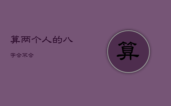 算两个人的八字合不合