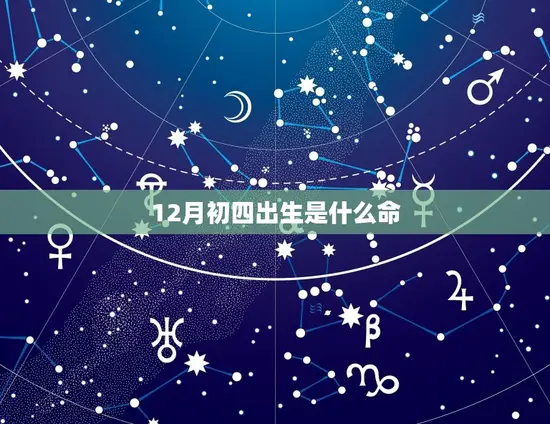 12月初四出生是什么命