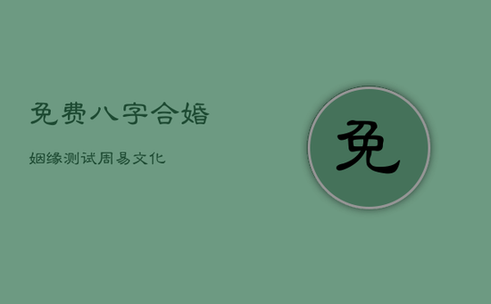 免费八字合婚姻缘测试_周易文化