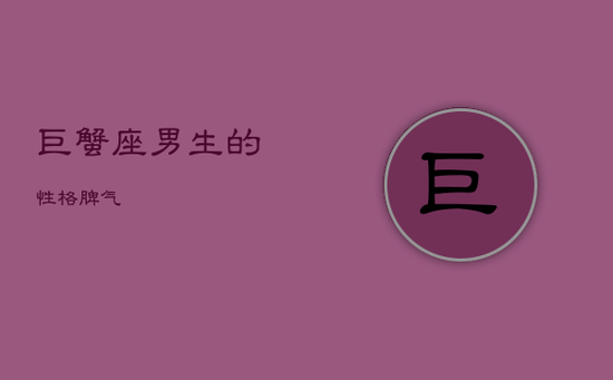 巨蟹座男生的性格脾气