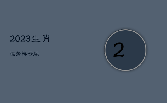 2023生肖运势祥云阁 2023生肖运势祥云阁