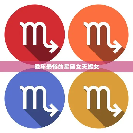 晚年最惨的星座女天蝎女(命运多舛孤独终老)