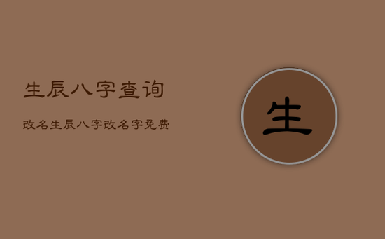 生辰八字查询改名，生辰八字改名字免费版