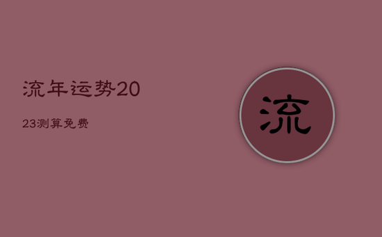 流年运势2023测算免费