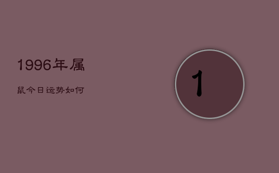1996年属鼠今日运势如何