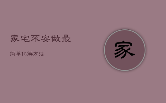 家宅不安做最简单化解方法