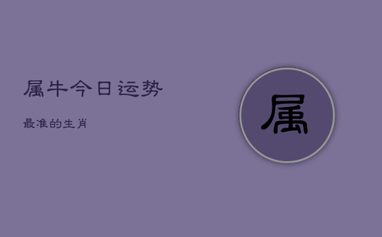 属牛今日运势最准的生肖