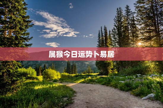 属猴今日运势卜易居