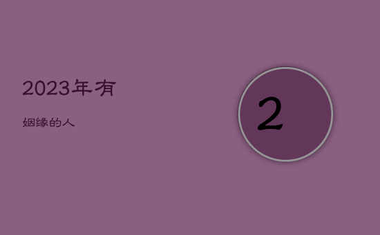 2023年有姻缘的人 2023年有姻缘的人