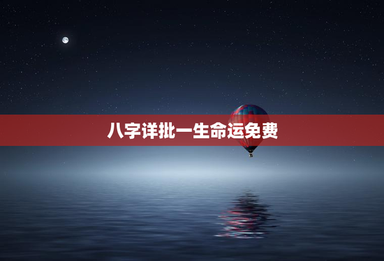 八字详批一生命运免费 八字详批一生命运免费