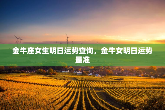 金牛座女生明日运势查询,金牛女明日运势最准 金牛座女生明日运势查询,金牛女明日运势最准