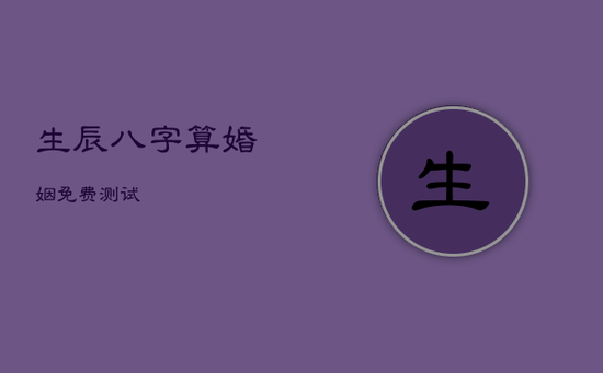 生辰八字算婚姻免费测试 生辰八字算婚姻免费测试