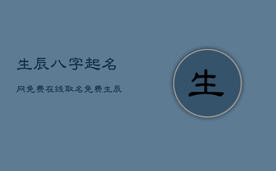 生辰八字起名网免费，在线取名免费生辰八字
