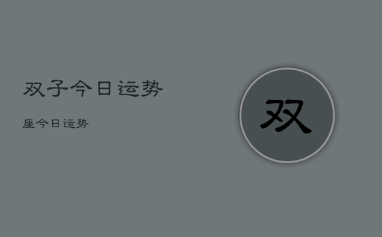 双子今日运势座今日运势