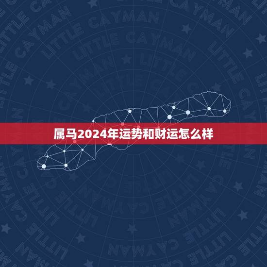 属马2024年运势和财运怎么样(马儿飞腾财运亨通) 属马2024年运势和财运怎么样(马儿飞腾财运亨通)