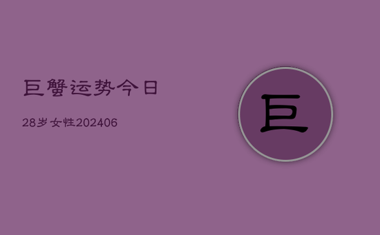 巨蟹运势今日28岁女性(20240605)