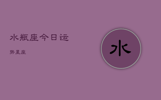 水瓶座今日运势星座
