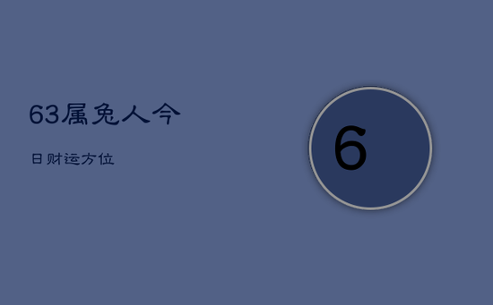 63属兔人今日财运方位 63属兔人今日财运方位