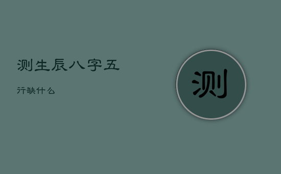 测生辰八字五行缺什么