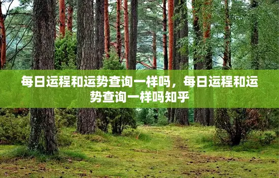 每日运程和运势查询一样吗，每日运程和运势查询一样吗知乎