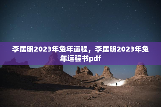 李居明2023年兔年运程,李居明2023年兔年运程书pdf 李居明2023年兔年运程,李居明2023年兔年运程书pdf