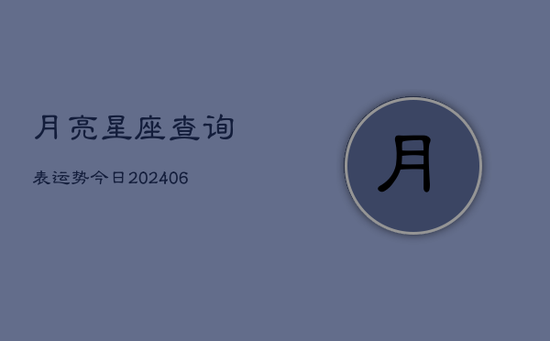 月亮星座查询表运势今日(20240605)
