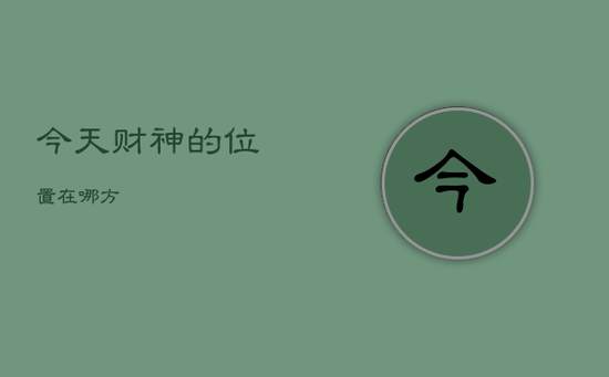 今天财神的位置在哪方 今天财神的位置在哪方
