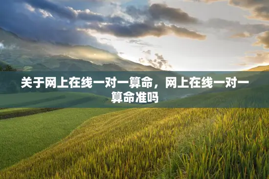 关于网上在线一对一算命，网上在线一对一算命准吗