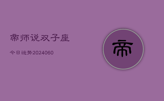 帝师说双子座今日运势(20240605)