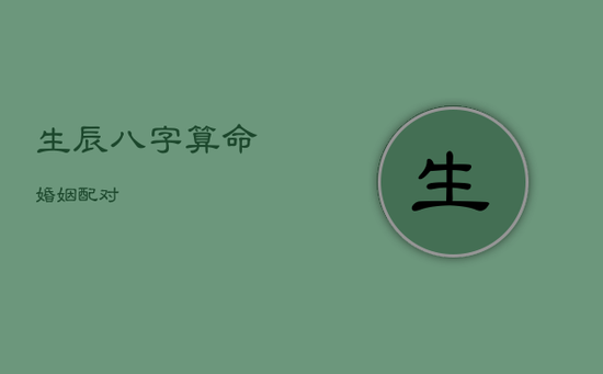 生辰八字算命婚姻配对 生辰八字算命婚姻配对