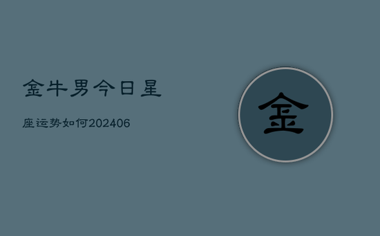 金牛男今日星座运势如何(20240605)