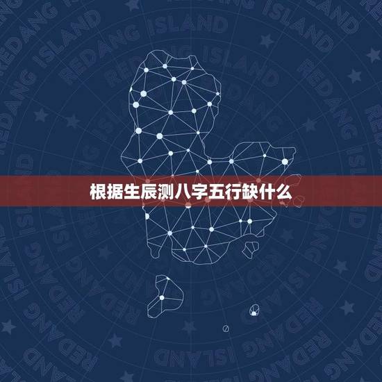 根据生辰测八字五行缺什么(五行缺失的影响及调整方法) 根据生辰测八字五行缺什么(五行缺失的影响及调整方法)