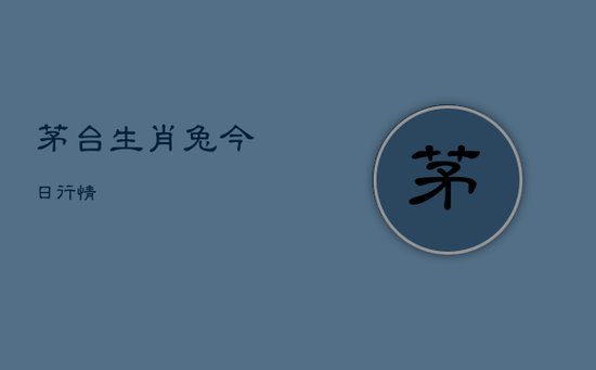 茅台生肖兔今日行情