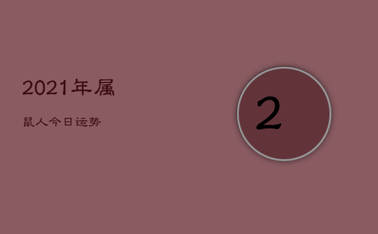 2021年属鼠人今日运势 2021年属鼠人今日运势