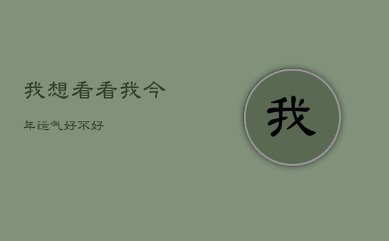 我想看看我今年运气好不好