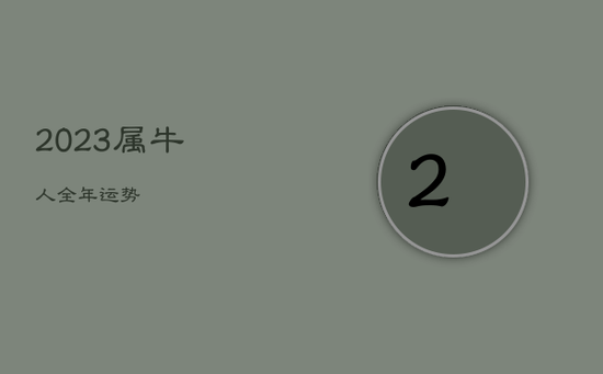 2023属牛人全年运势 2023属牛人全年运势
