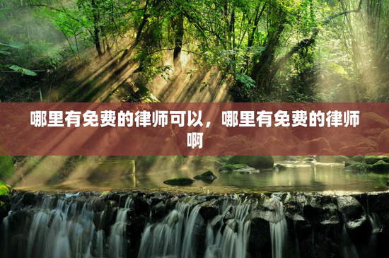 哪里有免费的律师可以，哪里有免费的律师啊