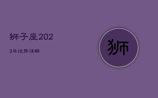 狮子座2023年运势详解