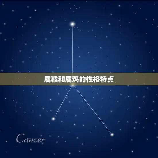 属猴和属鸡的性格特点 属猴和属鸡的性格特点