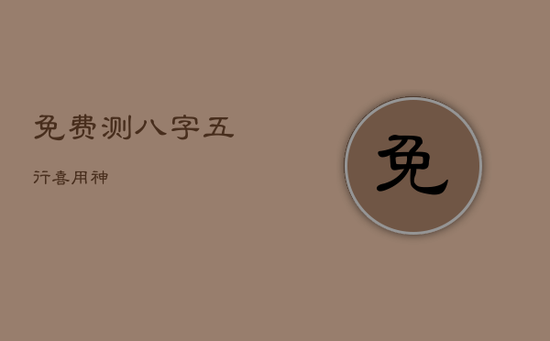 免费测八字五行喜用神