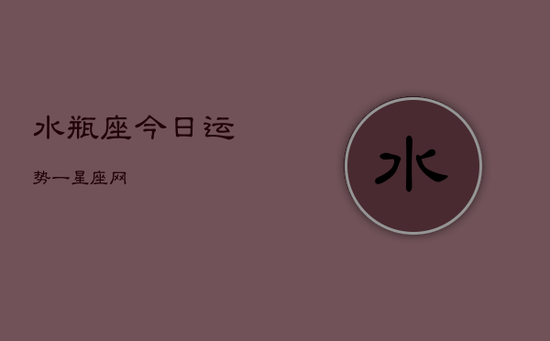 水瓶座今日运势一星座网