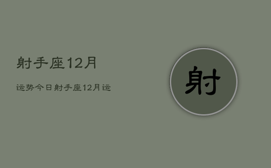 射手座12月运势今日，射手座12月运势今日占卜