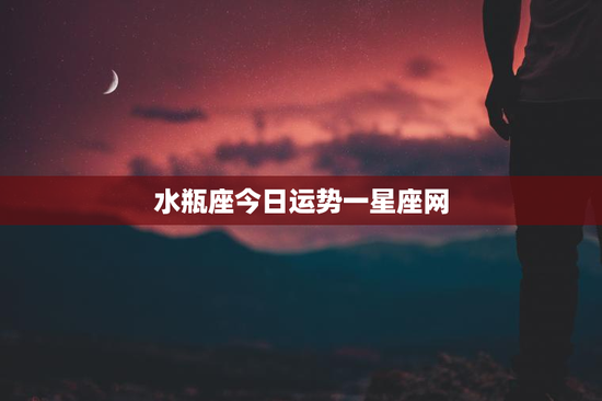 水瓶座今日运势一星座网