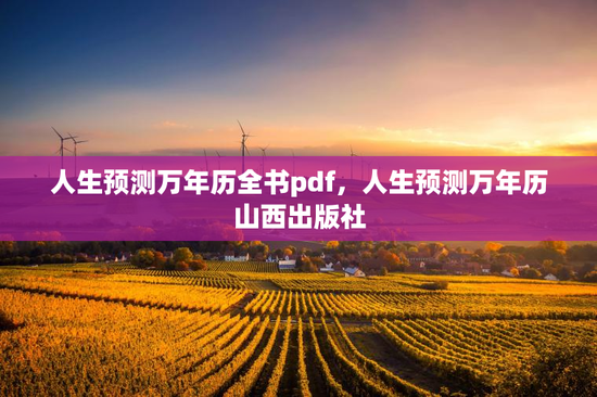 人生预测万年历全书pdf,人生预测万年历山西出版社 人生预测万年历全书pdf,人生预测万年历山西出版社