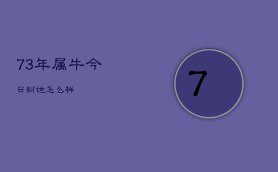 73年属牛今日财运怎么样