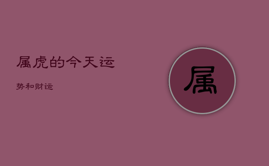 属虎的今天运势和财运